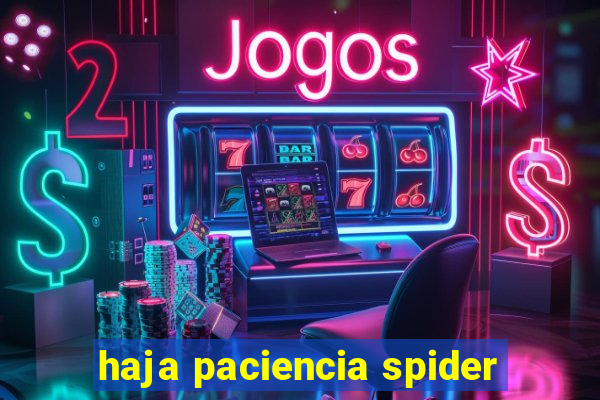 haja paciencia spider